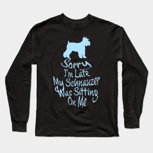 SORRY I'M LATE MY SCHNAUZER WAS SITTING ON ME FUNNY EXCUSE Long Sleeve T-Shirt